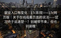 据说入口有变化｜17c影院——17c网页版｜关于在线观看页面的说法——这次终于说清楚…？别被带节奏，但也别装瞎
