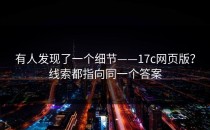 有人发现了一个细节——17c网页版？线索都指向同一个答案